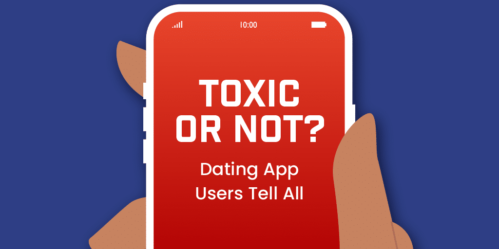 Toxic or Not? Dating App Users Tell All