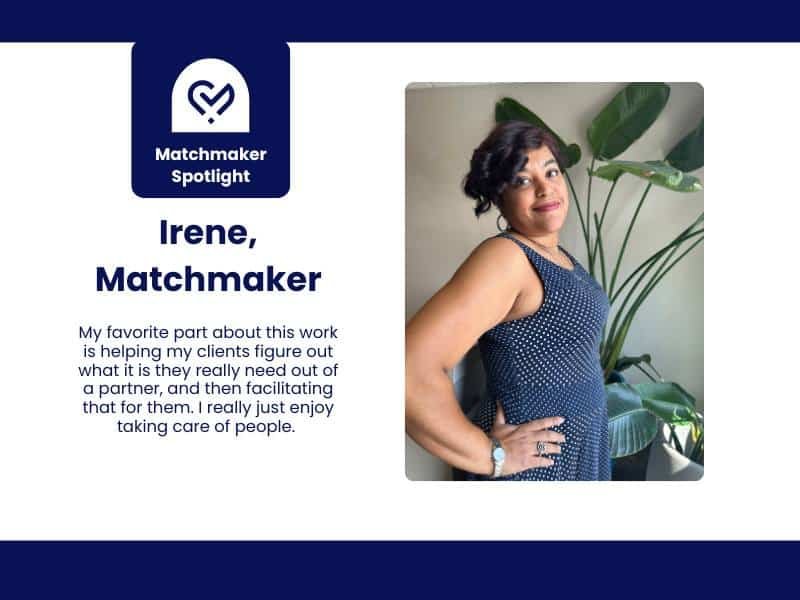 Matchmaker Irene posing for a photo in the office. She is dressed professionally and stands in front of a potted plant. The quote attached here reads, "My favorite part about this work is helping my clients figure out what it is they really need out of a partner, and then facilitating that for them. I really just enjoy taking care of people."