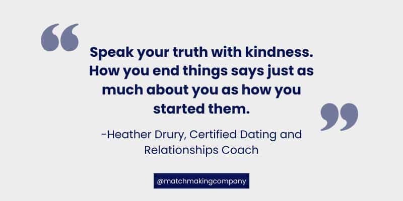 A quote about breakups from Heather Drury, Certified Dating and Relationships Coach. It reads: "Speak your truth with kindness. How you end things says just as much about you as how you started them."